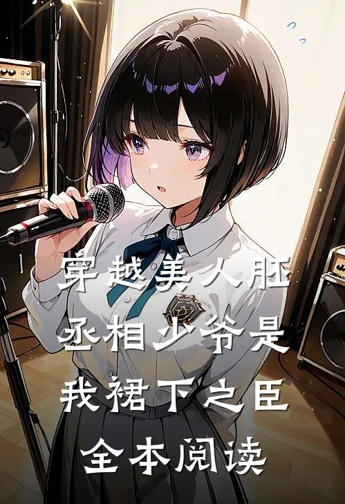 穿越美人胚，丞相少爷是我裙下之臣全本阅读
