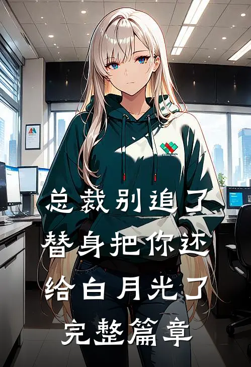 总裁别追了，替身把你还给白月光了完整篇章