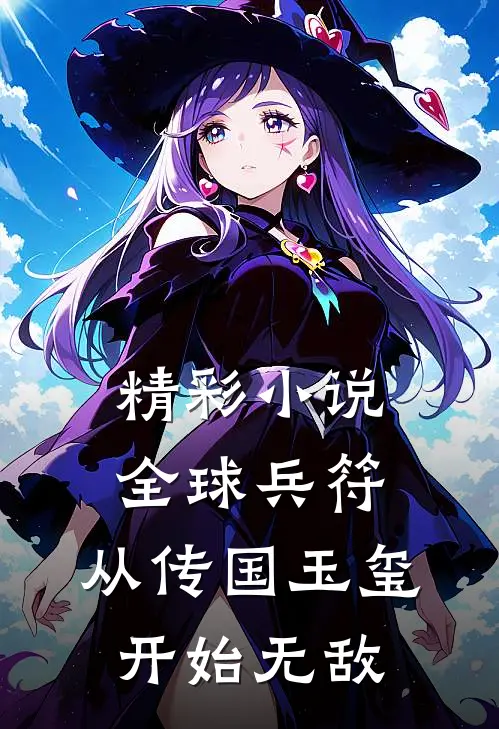 精彩小说全球兵符：从传国玉玺开始无敌