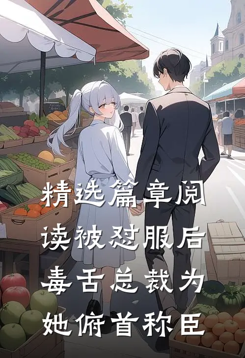 精选篇章阅读被怼服后，毒舌总裁为她俯首称臣
