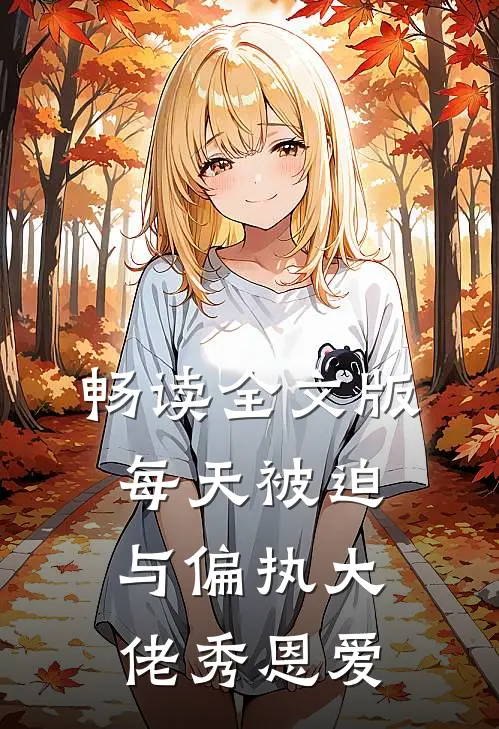 畅读全文版每天被迫与偏执大佬秀恩爱