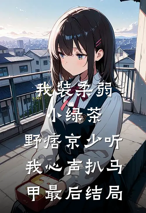 我装柔弱小绿茶，野痞京少听我心声扒马甲最后结局