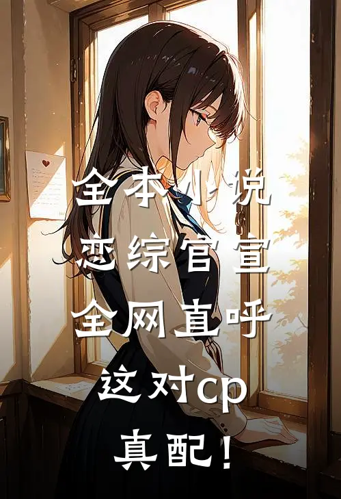 全本小说恋综官宣，全网直呼这对cp真配！