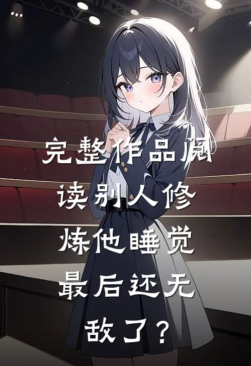 完整作品阅读别人修炼他睡觉，最后还无敌了？