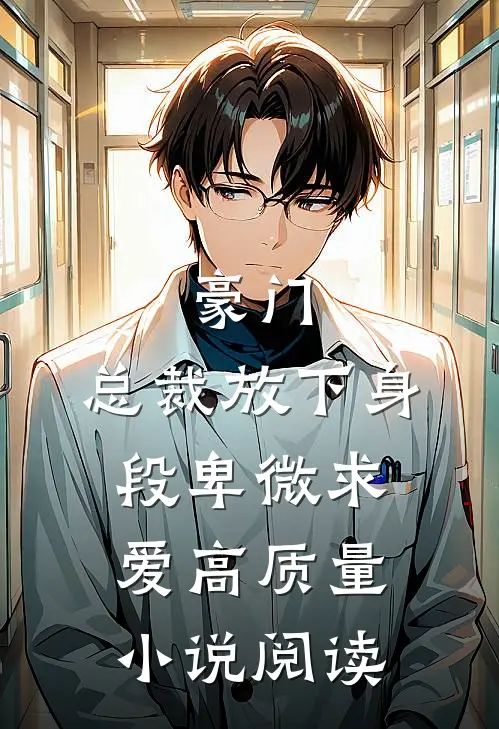豪门：总裁放下身段卑微求爱高质量小说阅读