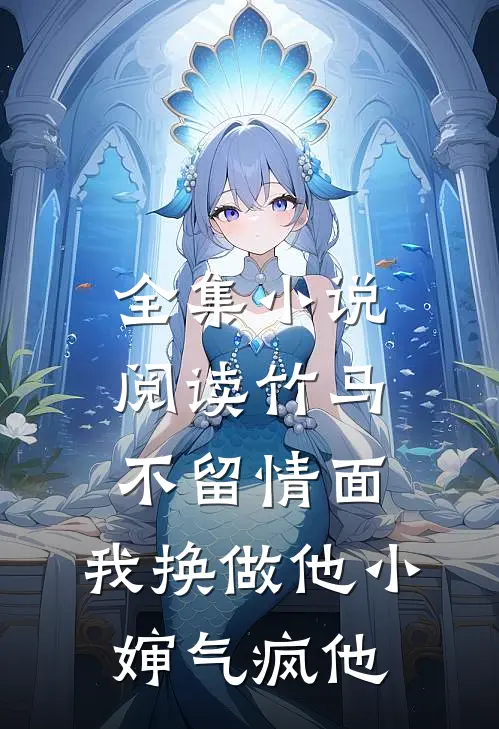 全集小说阅读竹马不留情面，我换做他小婶气疯他