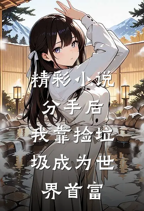 精彩小说分手后，我靠捡垃圾成为世界首富