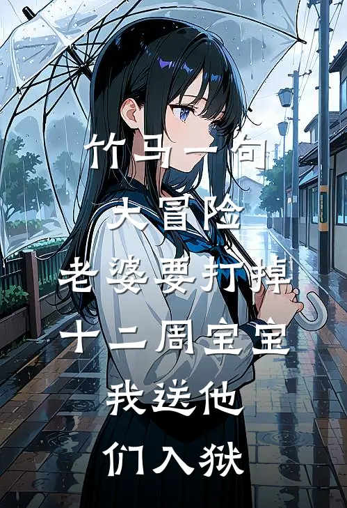 竹马一句大冒险，老婆要打掉十二周宝宝，我送他们入狱