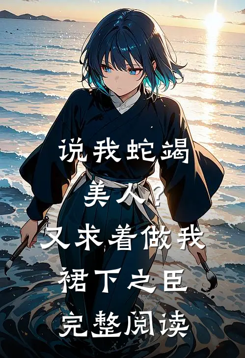 说我蛇竭美人？又求着做我裙下之臣完整阅读