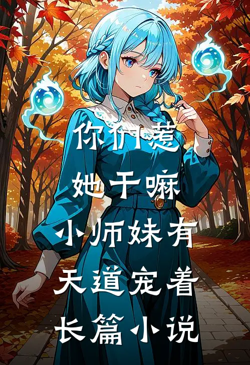 你们惹她干嘛，小师妹有天道宠着长篇小说