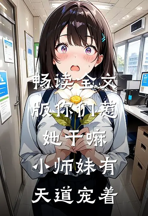 畅读全文版你们惹她干嘛，小师妹有天道宠着