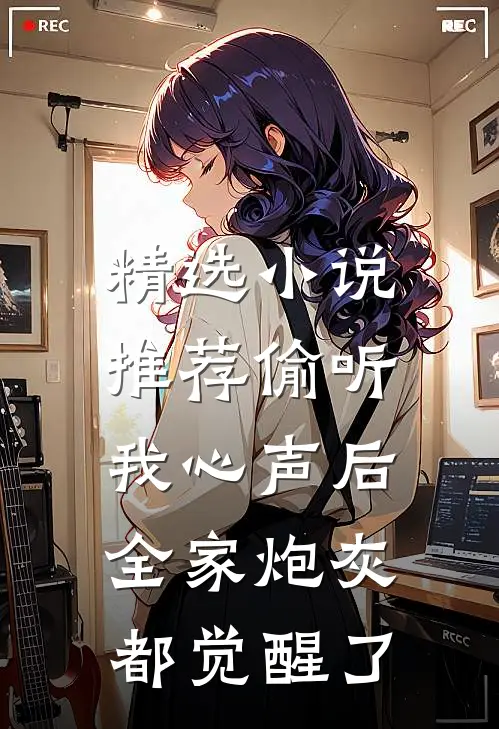 精选小说推荐偷听我心声后，全家炮灰都觉醒了