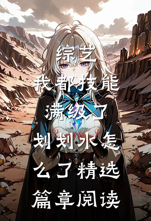 综艺：我都技能满级了，划划水怎么了精选篇章阅读