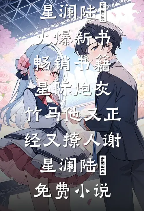畅销书籍星际炮灰:竹马他又正经又撩人