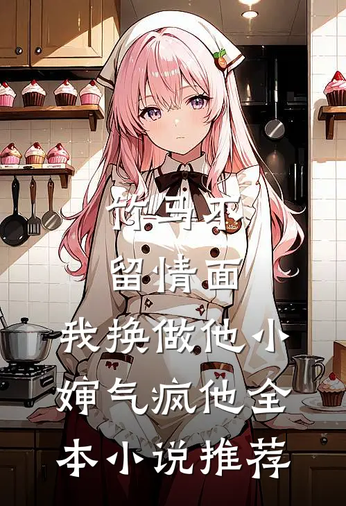 竹马不留情面，我换做他小婶气疯他全本小说推荐