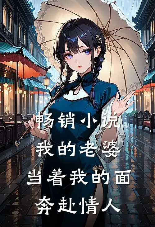 畅销小说我的老婆，当着我的面奔赴情人