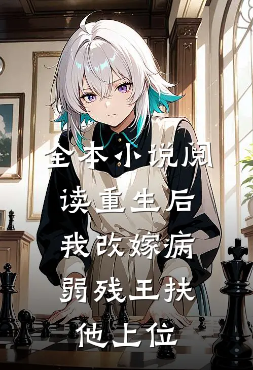 全本小说阅读重生后，我改嫁病弱残王扶他上位