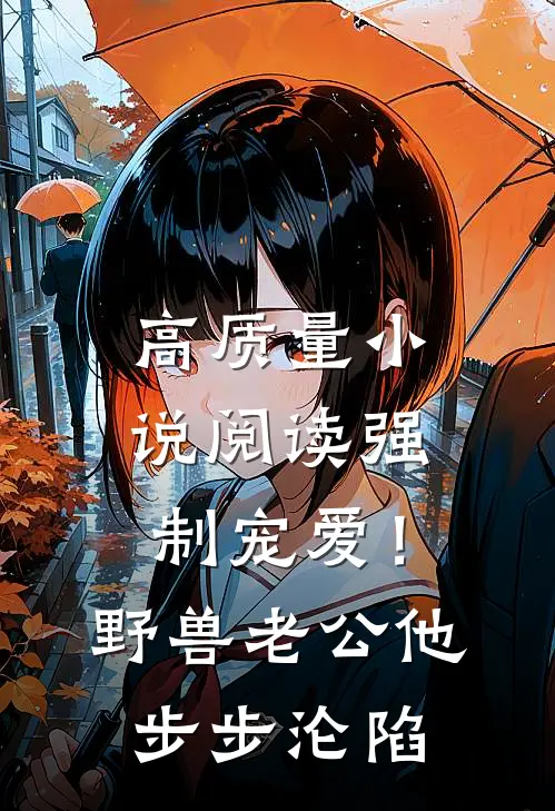 高质量小说阅读强制宠爱！野兽老公他步步沦陷