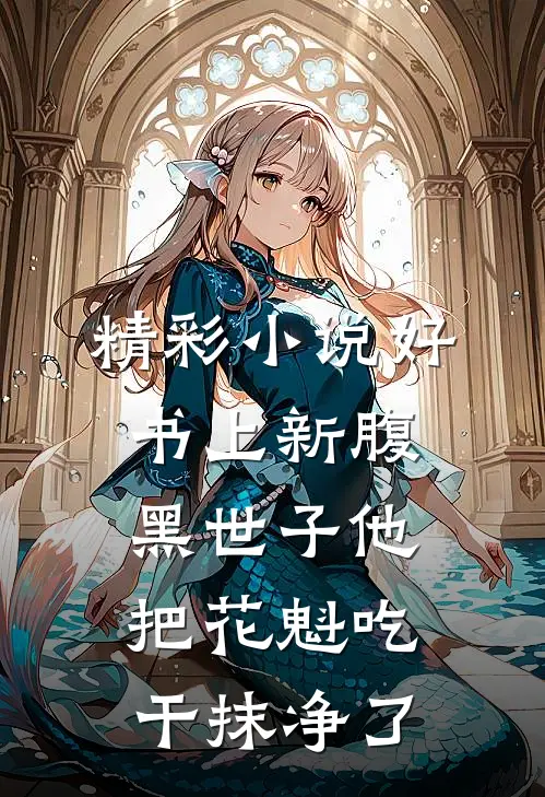 精彩小说好书上新腹黑世子他把花魁吃干抹净了
