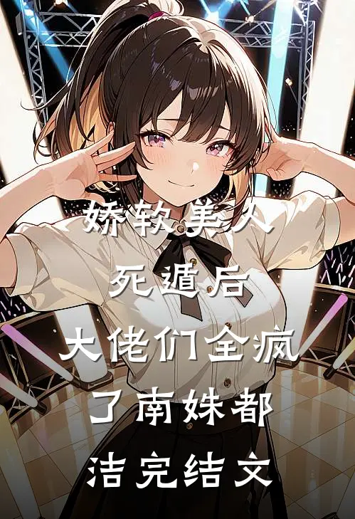 娇软美人死遁后，大佬们全疯了南姝都洁完结文
