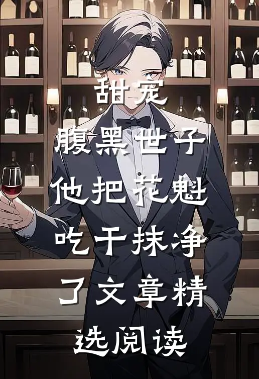 甜宠：腹黑世子他把花魁吃干抹净了文章精选阅读