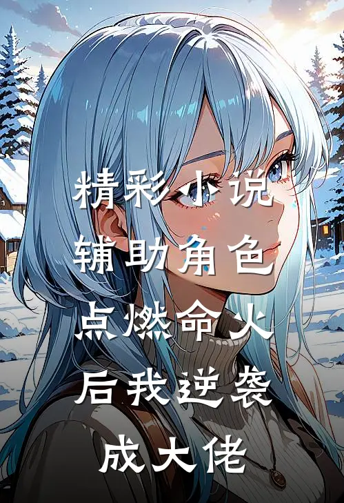 精彩小说辅助角色：点燃命火后我逆袭成大佬