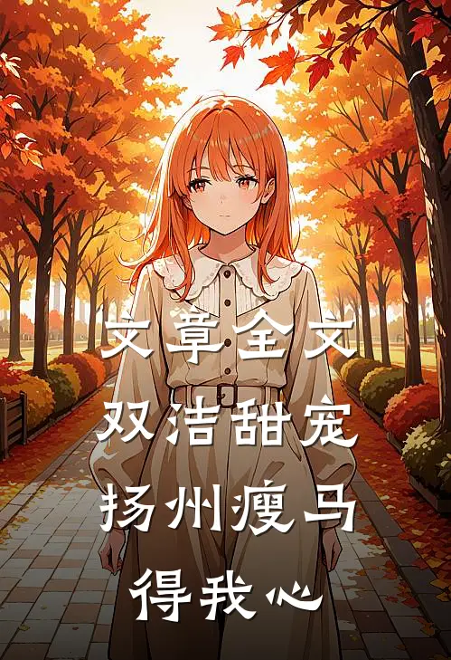 文章全文双洁甜宠：扬州瘦马得我心