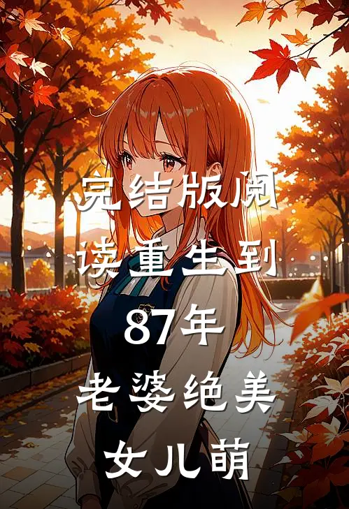 完结版阅读重生到87年，老婆绝美女儿萌