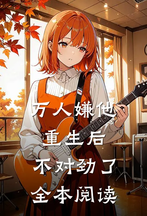 万人嫌他重生后，不对劲了全本阅读
