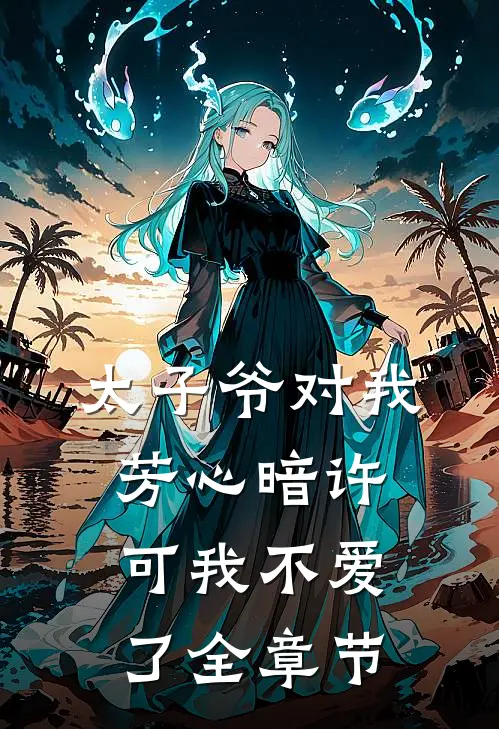 太子爷对我芳心暗许，可我不爱了全章节