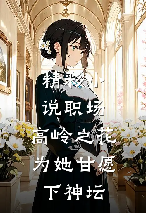 精彩小说职场：高岭之花为她甘愿下神坛