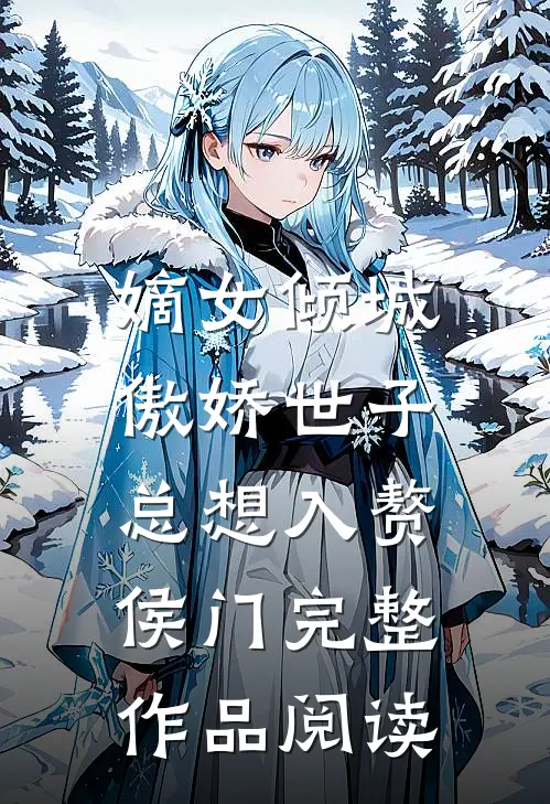 嫡女倾城，傲娇世子总想入赘侯门完整作品阅读