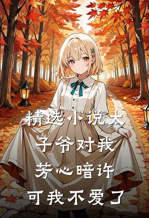 精选小说太子爷对我芳心暗许，可我不爱了