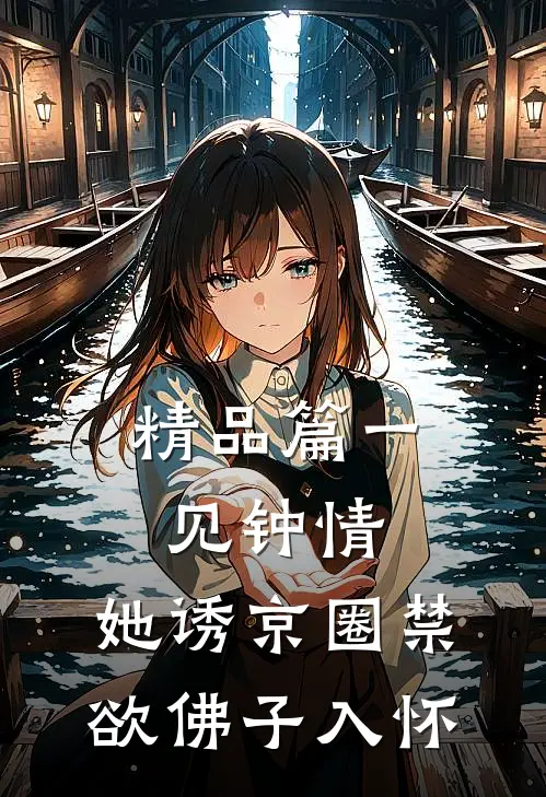 精品篇一见钟情：她诱京圈禁欲佛子入怀
