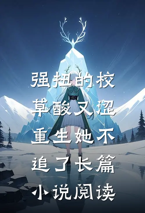 强扭的校草酸又涩，重生她不追了长篇小说阅读