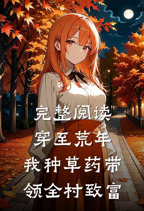 完整阅读穿至荒年，我种草药带领全村致富