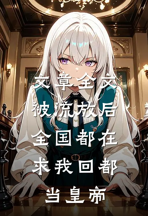 文章全文被流放后，全国都在求我回都当皇帝