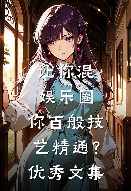 让你混娱乐圈，你百般技艺精通？优秀文集
