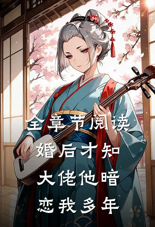 全章节阅读婚后才知，大佬他暗恋我多年