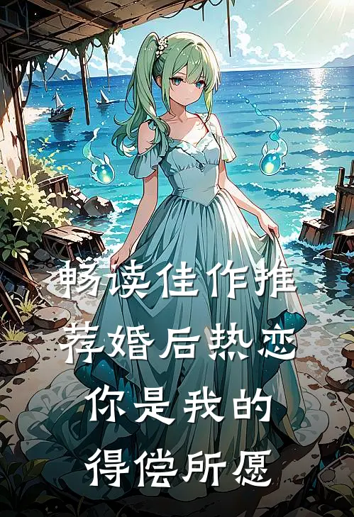 畅读佳作推荐婚后热恋，你是我的得偿所愿