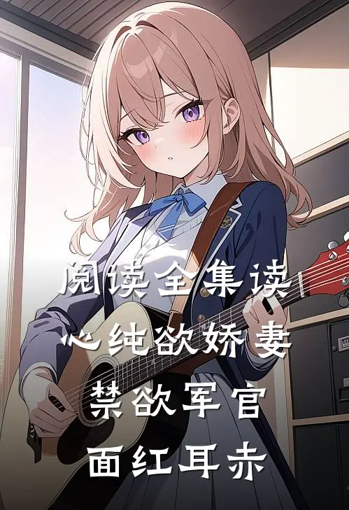 阅读全集读心纯欲娇妻，禁欲军官面红耳赤