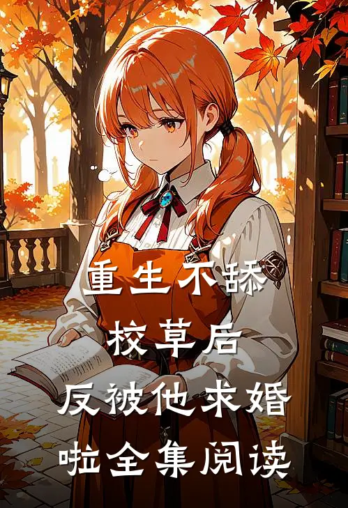 重生不舔校草后，反被他求婚啦全集阅读