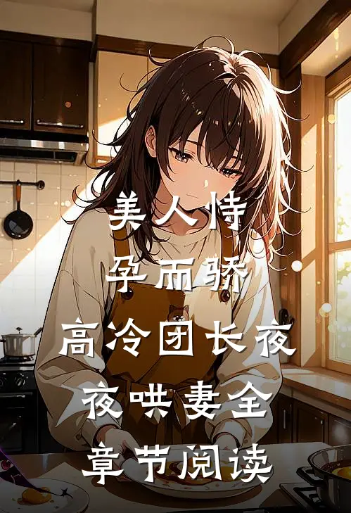 美人恃孕而骄，高冷团长夜夜哄妻全章节阅读