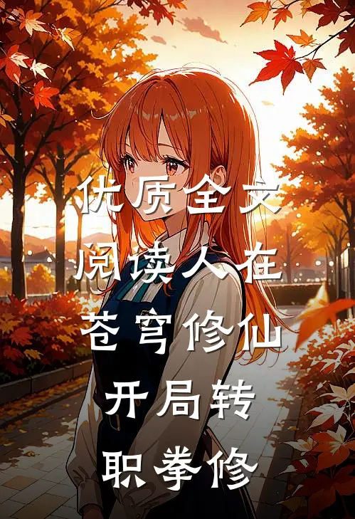 优质全文阅读人在苍穹修仙，开局转职拳修