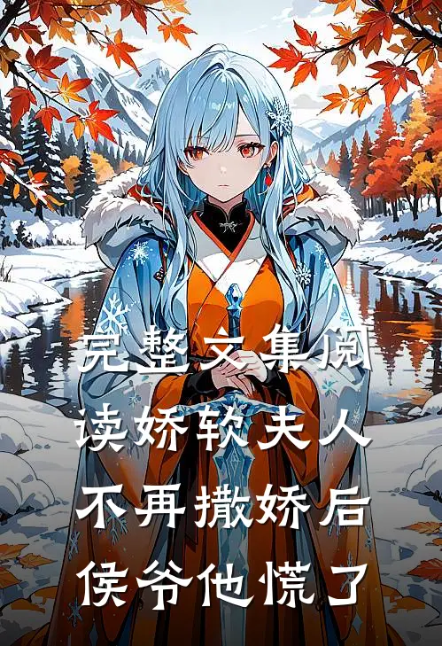 完整文集阅读娇软夫人不再撒娇后，侯爷他慌了