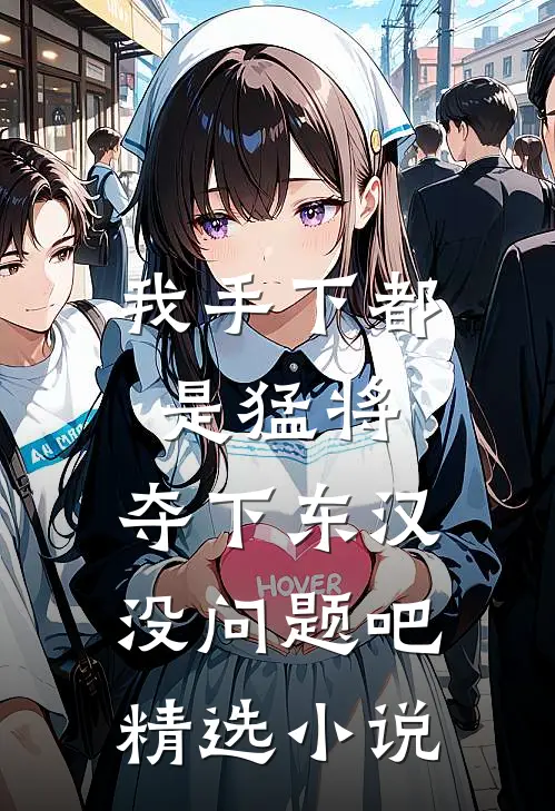 我手下都是猛将，夺下东汉没问题吧精选小说