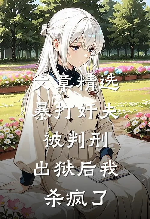 文章精选暴打奸夫被判刑，出狱后我杀疯了