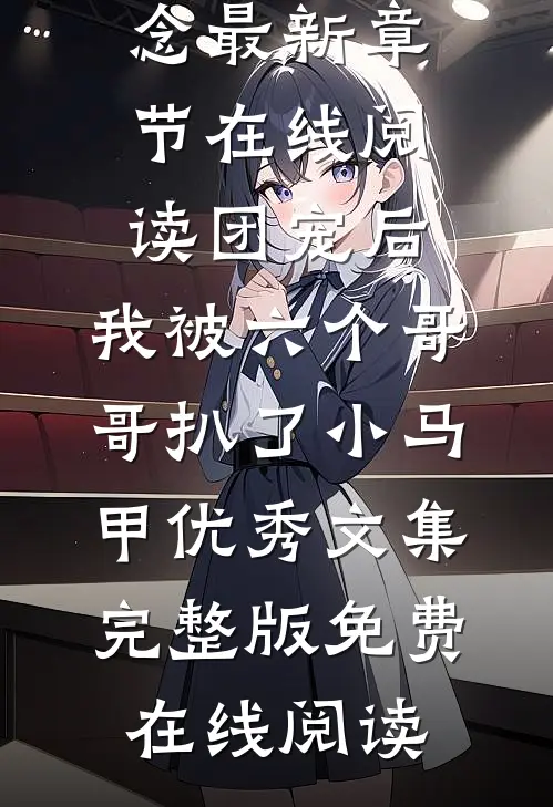 团宠后，我被六个哥哥扒了小马甲优秀文集