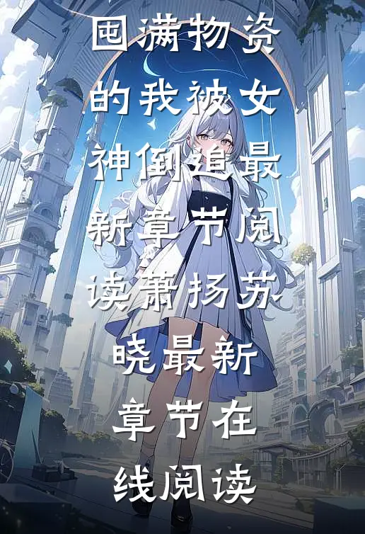 完整作品重生末世十天前,囤满物资的我被女神倒追