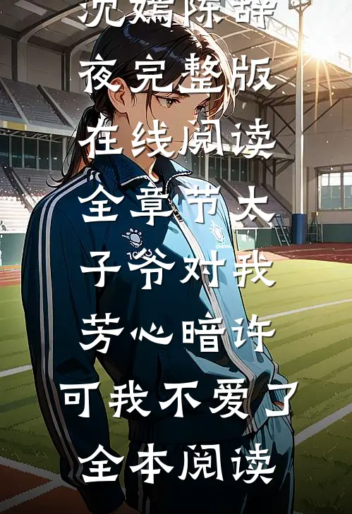全章节太子爷对我芳心暗许,可我不爱了
